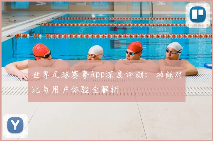 世界足球赛事App深度评测:功能对比与用户体验全解析