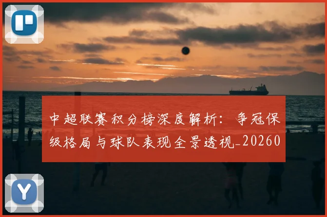 中超联赛积分榜深度解析：争冠保级格局与球队表现全景透视_20260611140840