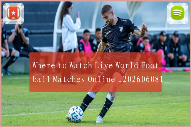 Where to Watch Live World Football Matches Online _20260608195032